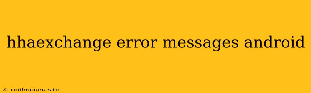 Hhaexchange Error Messages Android