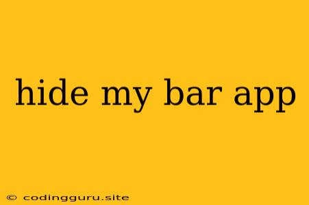 Hide My Bar App