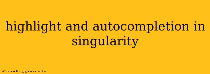 Highlight And Autocompletion In Singularity