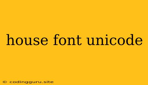 House Font Unicode