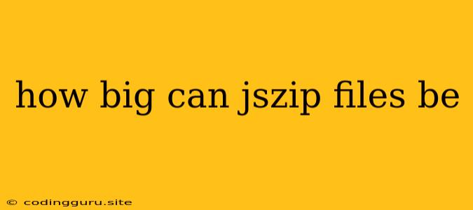 How Big Can Jszip Files Be