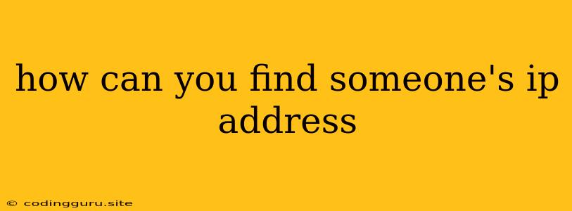 How Can You Find Someone's Ip Address