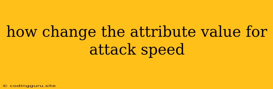 How Change The Attribute Value For Attack Speed