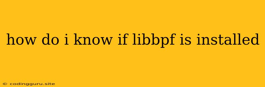 How Do I Know If Libbpf Is Installed