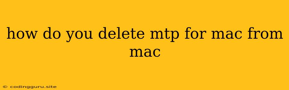 How Do You Delete Mtp For Mac From Mac