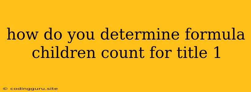 How Do You Determine Formula Children Count For Title 1