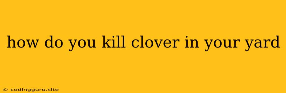 How Do You Kill Clover In Your Yard