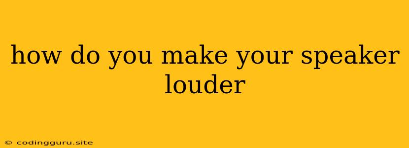 How Do You Make Your Speaker Louder