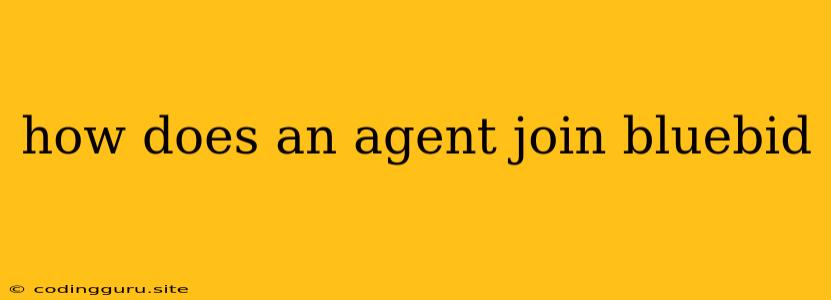 How Does An Agent Join Bluebid