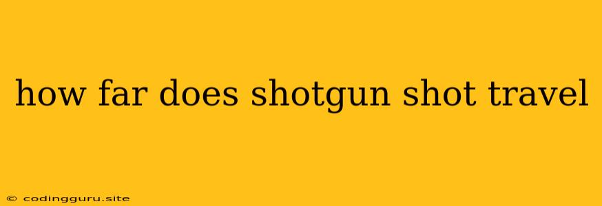 How Far Does Shotgun Shot Travel