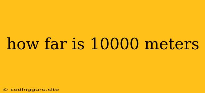 How Far Is 10000 Meters