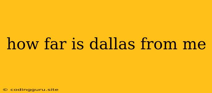 How Far Is Dallas From Me