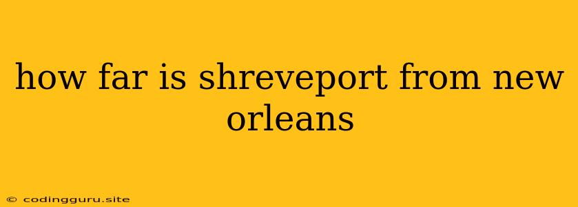 How Far Is Shreveport From New Orleans