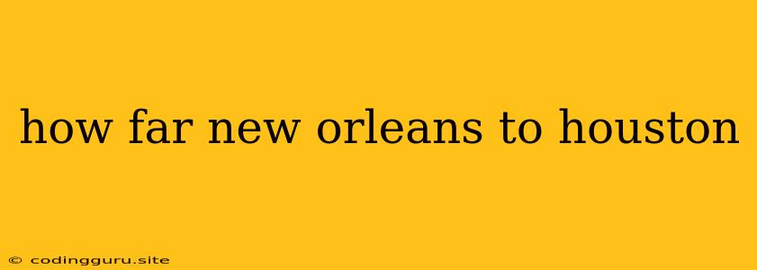 How Far New Orleans To Houston