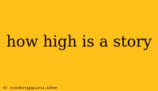 How High Is A Story