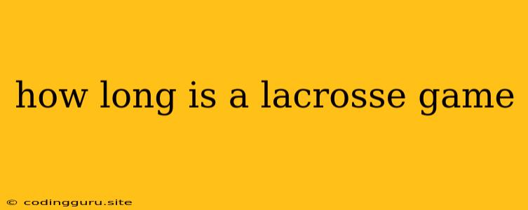 How Long Is A Lacrosse Game