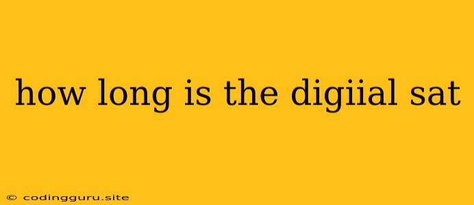 How Long Is The Digiial Sat