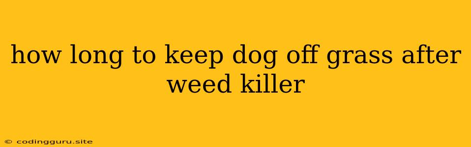 How Long To Keep Dog Off Grass After Weed Killer