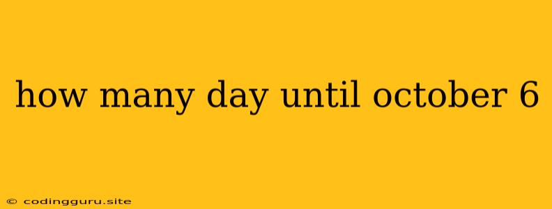 How Many Day Until October 6