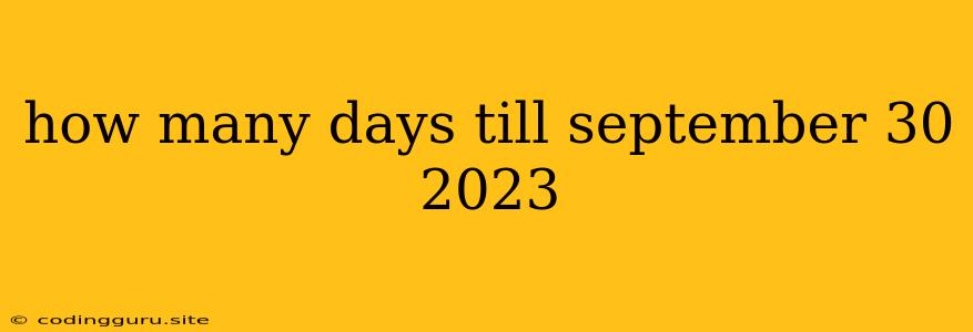 How Many Days Till September 30 2023