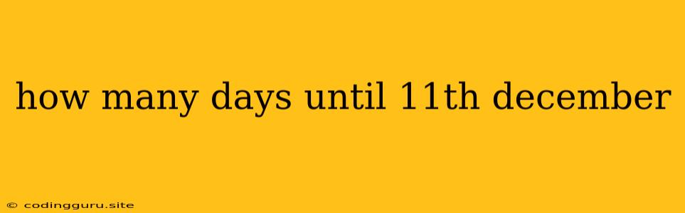 How Many Days Until 11th December