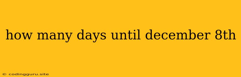 How Many Days Until December 8th