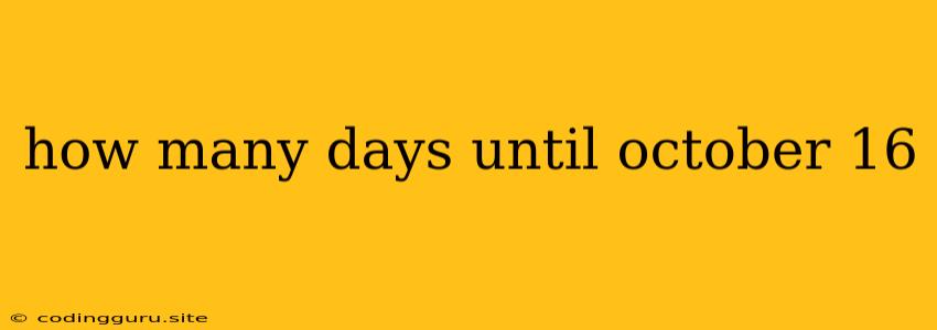 How Many Days Until October 16