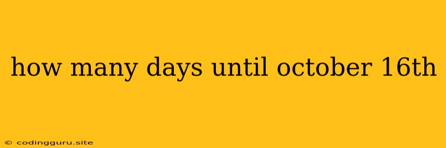 How Many Days Until October 16th