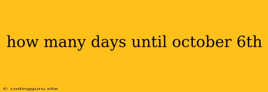 How Many Days Until October 6th