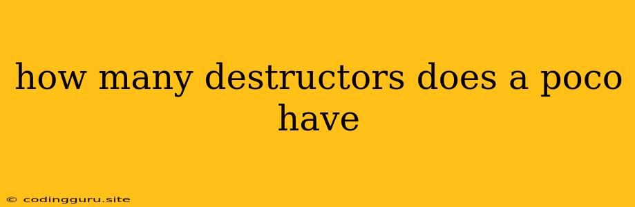 How Many Destructors Does A Poco Have