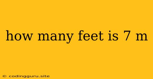 How Many Feet Is 7 M