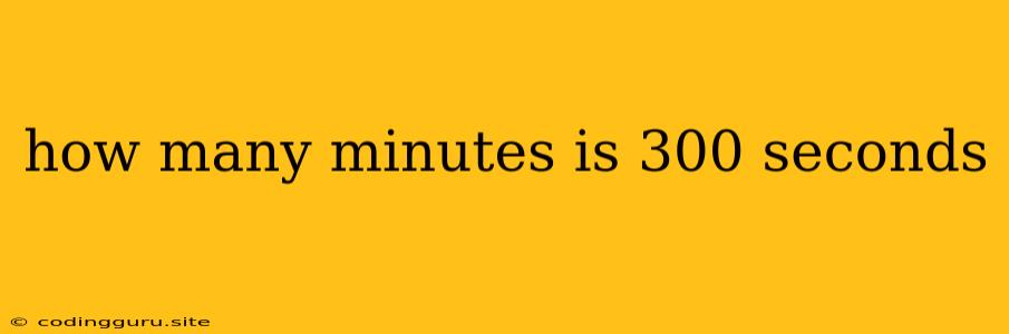 How Many Minutes Is 300 Seconds