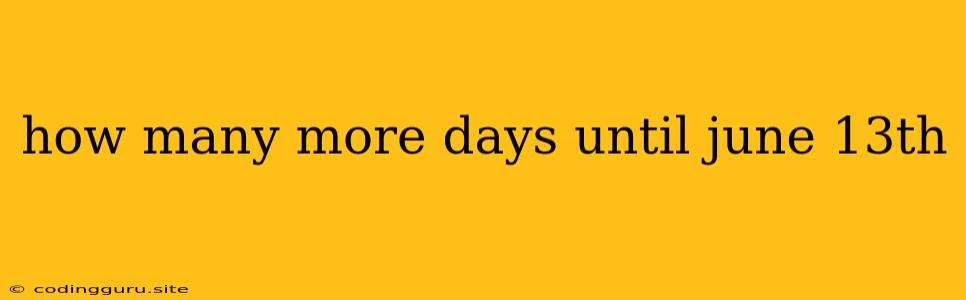 How Many More Days Until June 13th