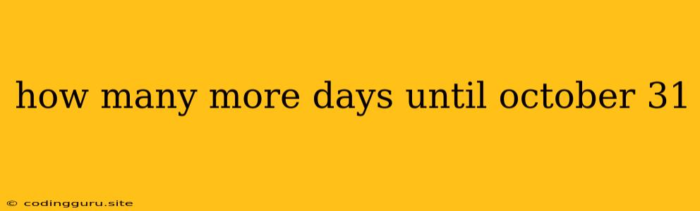 How Many More Days Until October 31