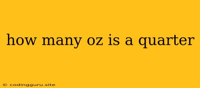 How Many Oz Is A Quarter