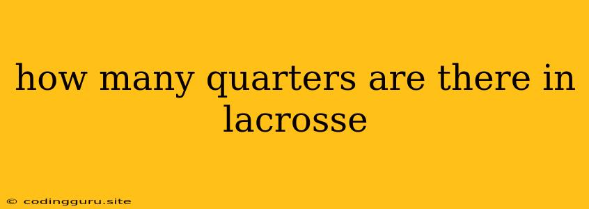 How Many Quarters Are There In Lacrosse