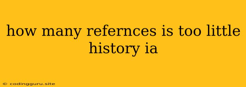 How Many Refernces Is Too Little History Ia