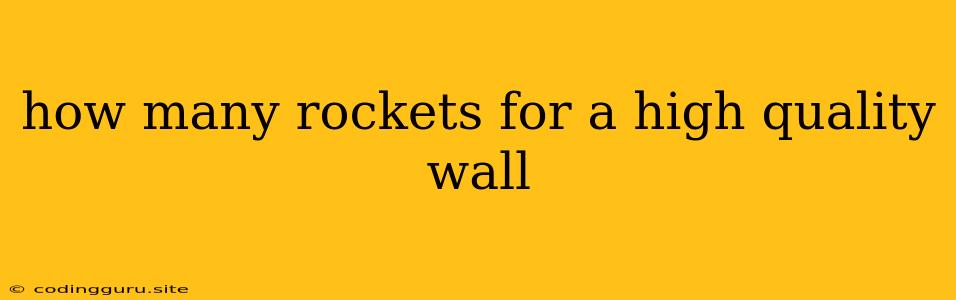 How Many Rockets For A High Quality Wall