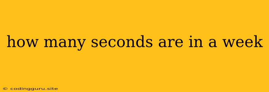 How Many Seconds Are In A Week