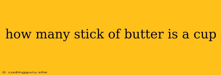 How Many Stick Of Butter Is A Cup