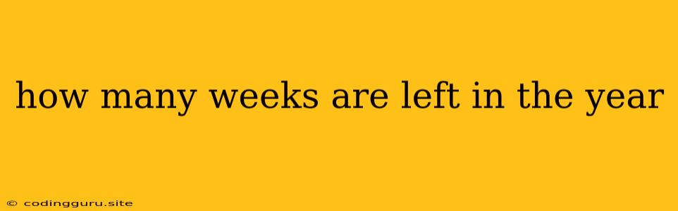 How Many Weeks Are Left In The Year