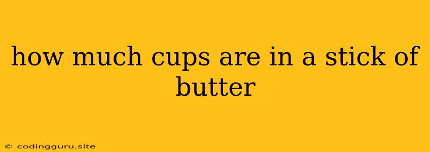 How Much Cups Are In A Stick Of Butter