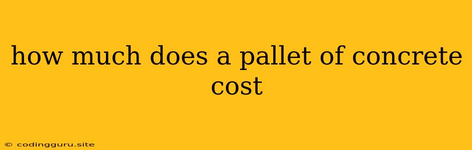 How Much Does A Pallet Of Concrete Cost