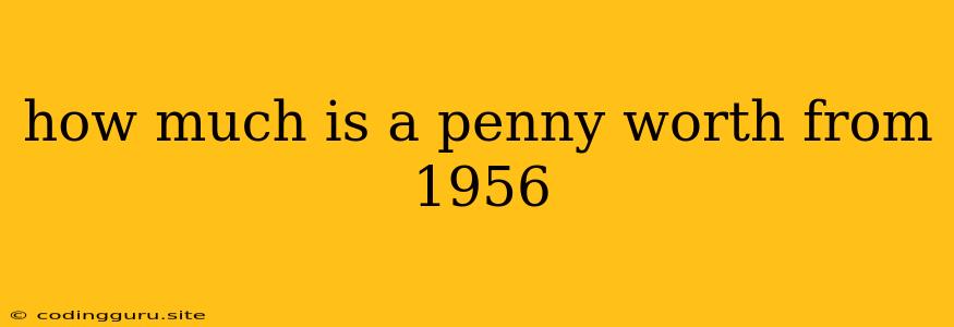 How Much Is A Penny Worth From 1956