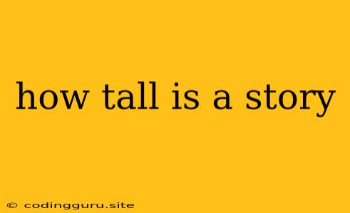 How Tall Is A Story