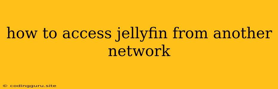 How To Access Jellyfin From Another Network