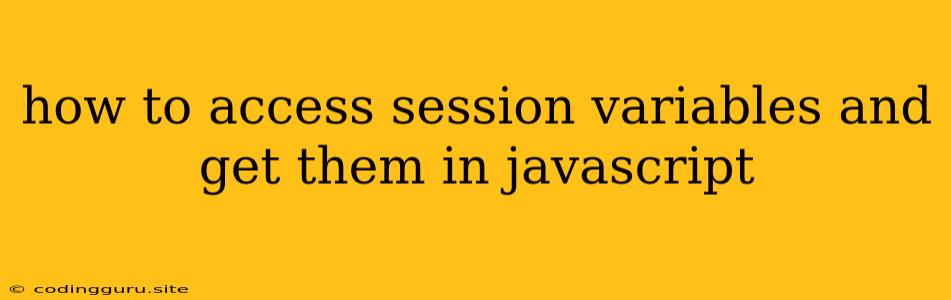 How To Access Session Variables And Get Them In Javascript