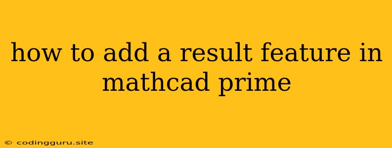 How To Add A Result Feature In Mathcad Prime