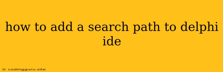 How To Add A Search Path To Delphi Ide