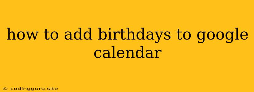 How To Add Birthdays To Google Calendar